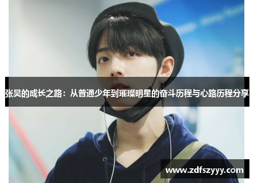 张昊的成长之路：从普通少年到璀璨明星的奋斗历程与心路历程分享