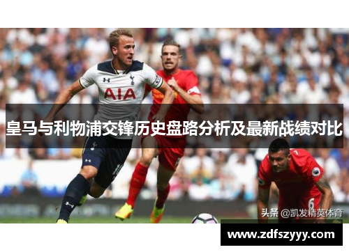 皇马与利物浦交锋历史盘路分析及最新战绩对比